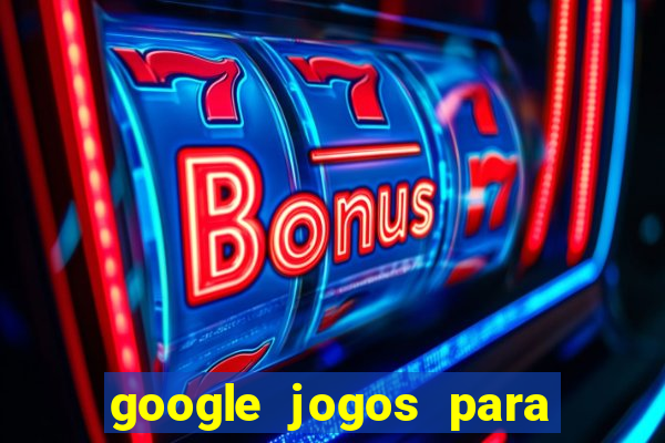 google jogos para ganhar dinheiro